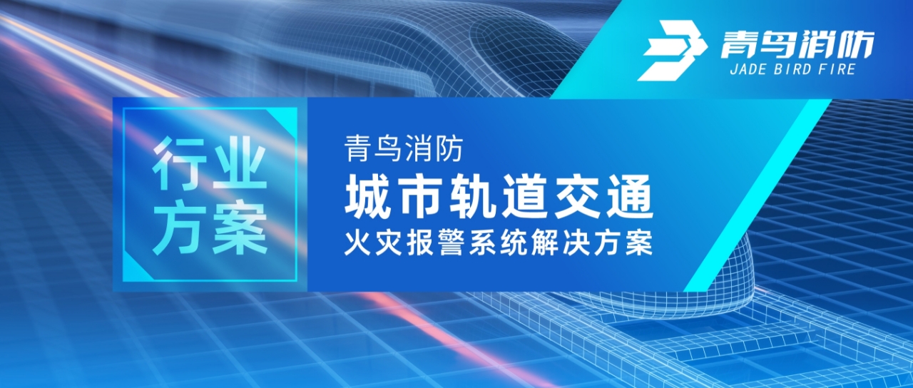 行業(yè)方案 | 青鳥消防城市軌道交通火災報警系統(tǒng)解決方案